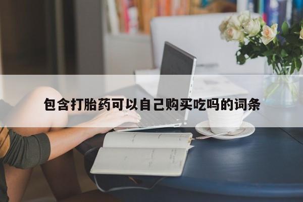 贵阳私人医院打胎药包含打胎药可以自己购买吃吗的词条