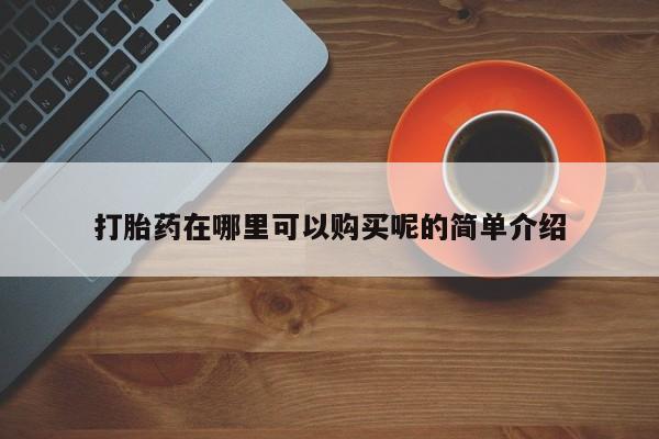 贵阳私人医院打胎药打胎药在哪里可以购买呢的简单介绍